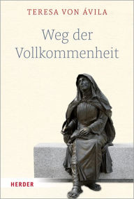 Title: Weg der Vollkommenheit: Endfassung (Kodex von Valladolid), Author: Teresa von Ávila