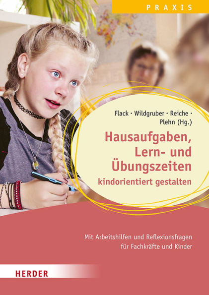 Hausaufgaben, Lern- und Übungszeiten kindorientiert gestalten. Mit Arbeitshilfen und Reflexionsfragen für Fachkräfte und Kinder: Qualität in Hort, Schulkindbetreuung und Ganztagsschule