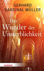 Title: Das Wunder der Unsterblichkeit, Author: Gerhard Kardinal Müller