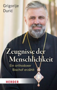 Title: Zeugnisse der Menschlichkeit: Ein orthodoxer Bischof erzählt, Author: Grigorije Duric