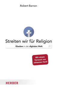 Title: Streiten wir für Religion: Glauben in der digitalen Welt, Author: Robert Barron