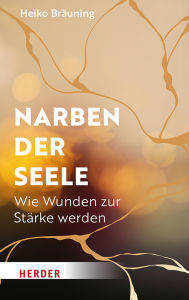 Title: Narben der Seele: Wie Wunden zur Stärke werden, Author: Heiko Bräuning