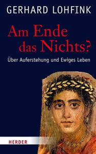 Title: Am Ende das Nichts?: Über Auferstehung und Ewiges Leben, Author: Gerhard Lohfink