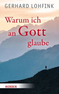 Title: Warum ich an Gott glaube, Author: Gerhard Lohfink