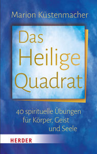Text books free downloads Das Heilige Quadrat: 40 spirituelle Übungen für Körper, Geist und Seele PDF DJVU RTF by Marion Küstenmacher (English Edition)