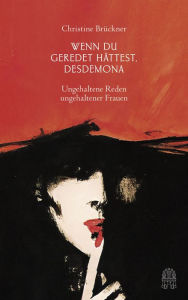 Title: Wenn du geredet hättest, Desdemona: Ungehaltene Reden ungehaltener Frauen, Author: Christine Brückner