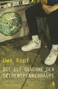 Title: Die elf Gehirne der Seidenspinnerraupe, Author: Uwe Kopf