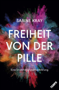 Title: Freiheit von der Pille - eine Unabhängigkeitserklärung: Essay, Author: Sabine Kray