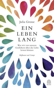 Title: Ein Leben lang: Was wir von unseren Großeltern über die Liebe lernen können, Author: Julia Grosse