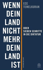 Title: Wenn dein Land nicht mehr dein Land ist oder Sieben Schritte in die Diktatur, Author: Ece Temelkuran