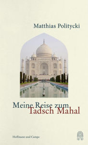 Title: Meine Reise zum Tadsch Mahal, Author: Matthias Politycki