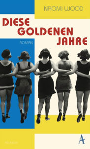 Title: Diese goldenen Jahre: Roman, Author: Naomi Wood
