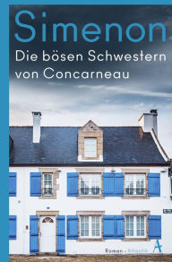 Title: Die bösen Schwestern von Concarneau: Die großen Romane, Author: Georges Simenon