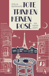 Title: Tote trinken keinen Rosé: Ein Paris-Krimi, Author: Emilia Bernhard