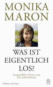 Title: Was ist eigentlich los?: Ausgewählte Essays aus vier Jahrzehnten, Author: Monika Maron