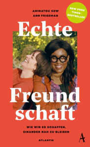 Title: Echte Freundschaft: Wie wir es schaffen, einander nah zu bleiben, Author: Aminatou Sow