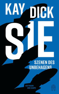 Title: Sie: Szenen des Unbehagens. Mit einem Nachwort von Eva Menasse, Author: Kay Dick