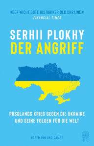 Title: Der Angriff: Russlands Krieg gegen die Ukraine und seine Folgen für die Welt, Author: Serhii Plokhy