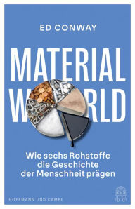 Title: Material World: Wie sechs Rohstoffe die Geschichte der Menschheit prägen, Author: Ed Conway