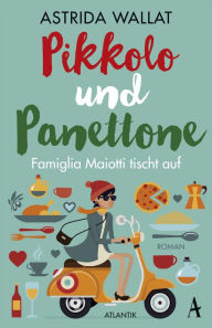 Title: Pikkolo und Panettone: Famiglia Maotti tischt auf, Author: Astrida Wallat