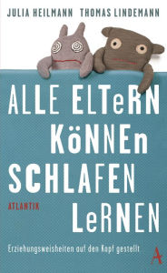 Title: Alle Eltern können schlafen lernen: Erziehungsweisheiten auf den Kopf gestellt, Author: Julia Heilmann