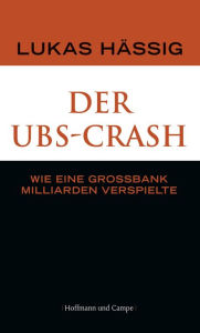 Title: Der UBS-Crash: Wie eine Großbank Milliarden verspielte, Author: Lukas Hässig