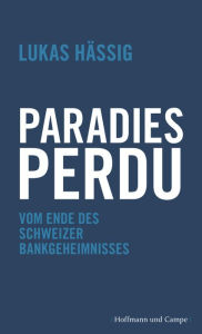 Title: Paradies perdu: Vom Ende des Schweizer Bankgeheimnisses, Author: Lukas Hässig