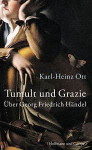 Title: Tumult und Grazie: Über Georg Friedrich Händel, Author: Karl-Heinz Ott