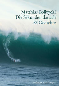 Title: Die Sekunden danach: 88 Gedichte, Author: Matthias Politycki