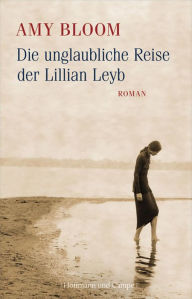 Title: Die unglaubliche Reise der Lillian Leyb: Roman, Author: Amy Bloom