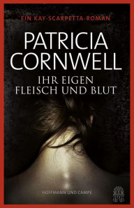 Title: Ihr eigen Fleisch und Blut: Kay Scarpettas 22. Fall, Author: Patricia Cornwell