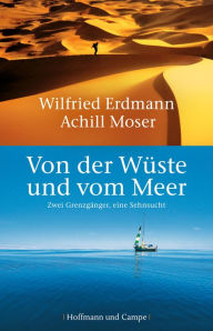 Title: Von der Wüste und vom Meer: Zwei Grenzgänger, eine Sehnsucht, Author: Wilfried Erdmann