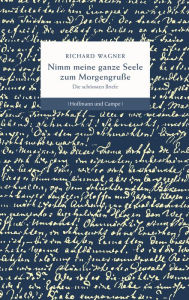 Title: Nimm meine ganze Seele zum Morgengruße: Die schönsten Briefe, Author: Wilhelm Richard Wagner
