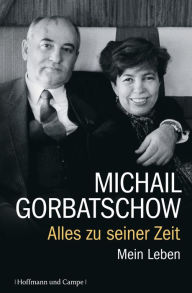 Title: Alles zu seiner Zeit: Mein Leben, Author: Michail Gorbatschow