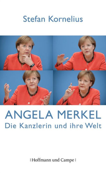 Angela Merkel: Die Kanzlerin und ihre Welt