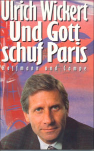 Title: Und Gott schuf Paris, Author: Ulrich Wickert