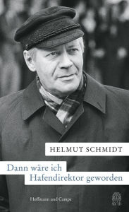 Title: Dann wäre ich Hafendirektor geworden: Hamburger Ansichten, Author: Helmut Schmidt