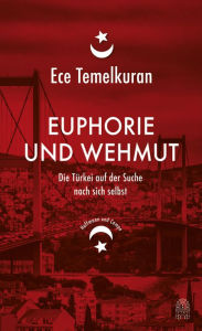 Title: Euphorie und Wehmut: Die Türkei auf der Suche nach sich selbst, Author: Ece Temelkuran