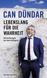 Title: Lebenslang für die Wahrheit: Aufzeichnungen aus dem Gefängnis, Author: Can Dündar