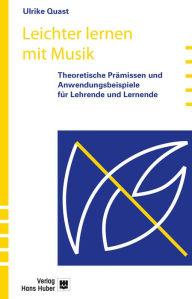 Title: Leichter lernen mit Musik: Theoretische Prämissen und Anwendungsbeispiele für Lehrende und Lernende, Author: Ulrike Quast