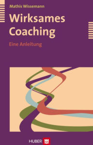 Title: Wirksames Coaching: Eine Anleitung, Author: Mathis Wissemann