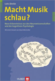 Title: Macht Musik schlau?: Neue Erkenntnisse aus den Neurowissenschaften und der kognitiven Psychologie, Author: Lutz Jäncke