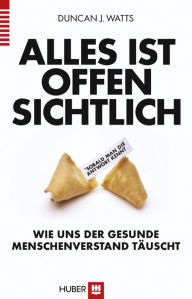 Title: Alles ist offensichtlich*: *sobald man die Antwort kennt. Wie uns der gesunde Menschenverstand täuscht, Author: Duncan J. Watts