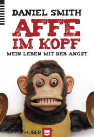 Title: Affe im Kopf: Mein Leben mit der Angst, Author: Daniel Smith