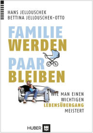 Title: Familie werden - Paar bleiben: Wie man einen wichtigen Lebensübergang meistert, Author: Hans Jellouschek