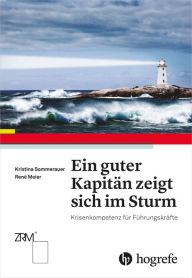 Title: Ein guter Kapitän zeigt sich im Sturm: Kristenkompetenz für Führungskräfte, Author: Kristina Sommerauer