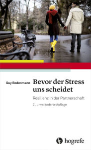 Title: Bevor der Stress uns scheidet: Resilienz in der Partnerschaft, Author: Guy Bodenmann