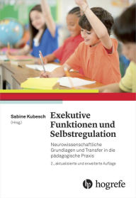 Title: Exekutive Funktionen und Selbstregulation: Neurowissenschaftliche Grundlagen und Transfer in die pädagogische Praxis, Author: Sabine Kubesch