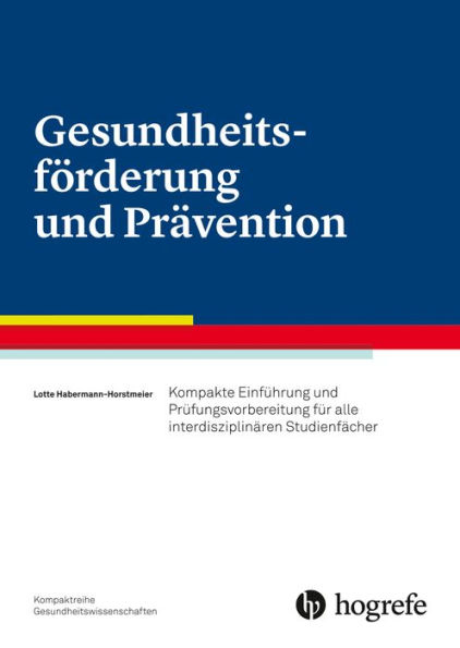 Gesundheitsförderung und Prävention: Kompakte Einführung und Prüfungsvorbereitung für alle interdisziplinären Studienfächer