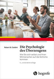 Title: Die Psychologie des Überzeugens: Wie Sie sich selbst und Ihren Mitmenschen auf die Schliche kommen, Author: Robert B. Cialdini